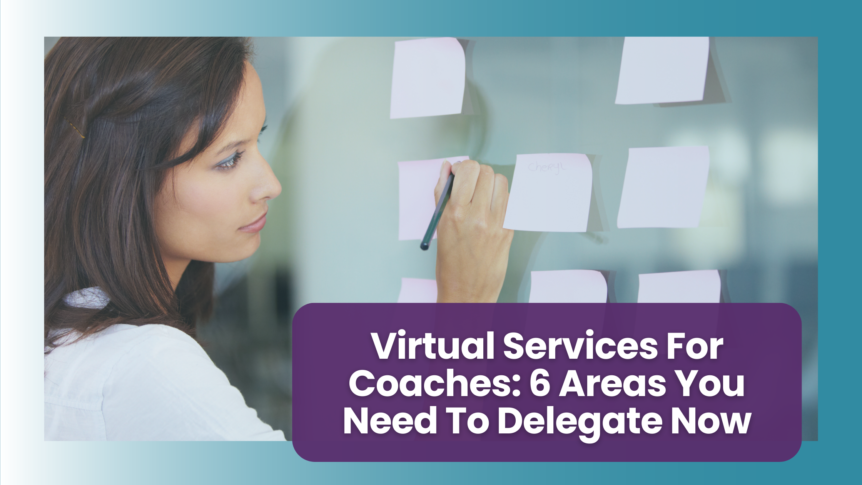 Virtual Services For Coaches: 6 Areas You Need To Delegate Now